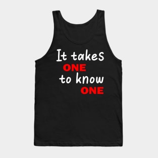 It Takes One To Know One Tank Top